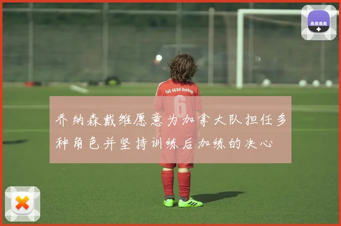 乔纳森戴维愿意为加拿大队担任多种角色并坚持训练后加练的决心