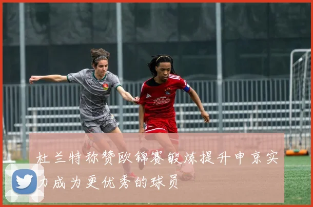 杜兰特称赞欧锦赛锻炼提升申京实力成为更优秀的球员